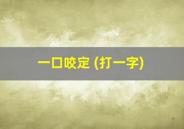 一口咬定 (打一字)